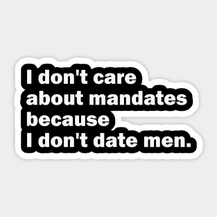 I Don't Care About Mandates Because I Don't Date Men Sticker